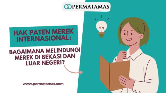 Hak Paten Merek Internasional: Bagaimana Melindungi Merek di Bekasi dan Luar Negeri?