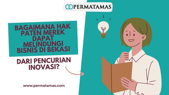 Bagaimana Hak Paten Merek Dapat Melindungi Bisnis di Bekasi dari Pencurian Inovasi?